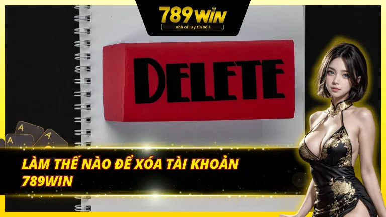 Những cách thông dụng để xóa tài khoản 789Win