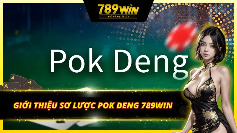 Giới thiệu tổng quát về Pok deng 789Win