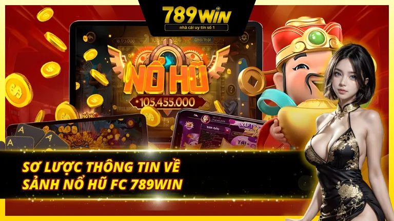 Sơ lược thông tin cơ bản sảnh nổ hũ FC của 789Win