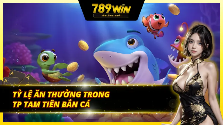 Mức trả thưởng cực khủng tại TP Tam tiên bắn cá