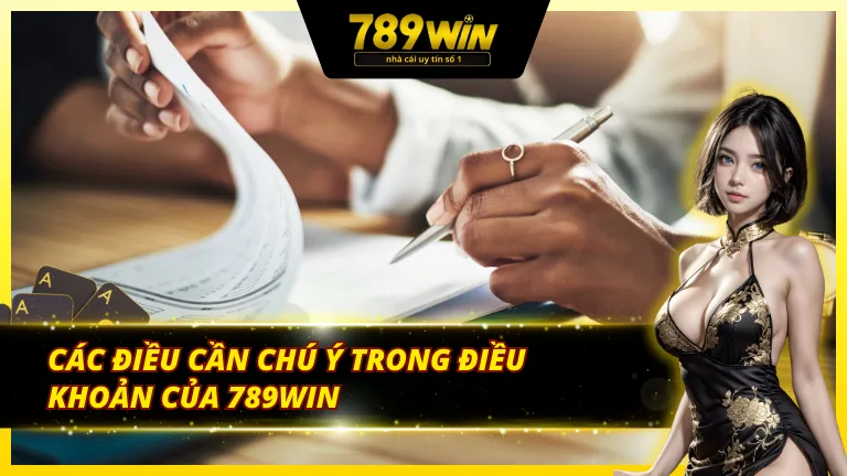 Các điều cần lưu tâm trong điều khoản và điều kiện 789Win